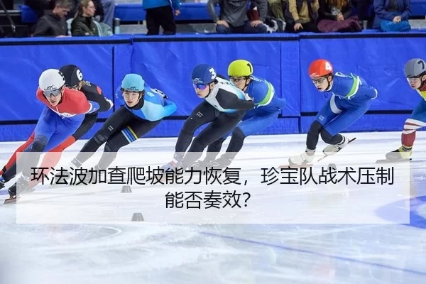 环法波加查爬坡能力恢复，珍宝队战术压制能否奏效？（MKSports）