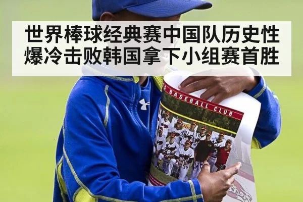 世界棒球经典赛中国队历史性爆冷击败韩国拿下小组赛首胜