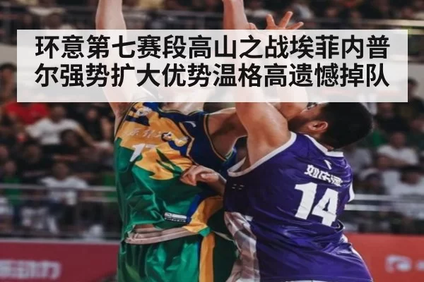 环意第七赛段高山之战埃菲内普尔强势扩大优势温格高遗憾掉队