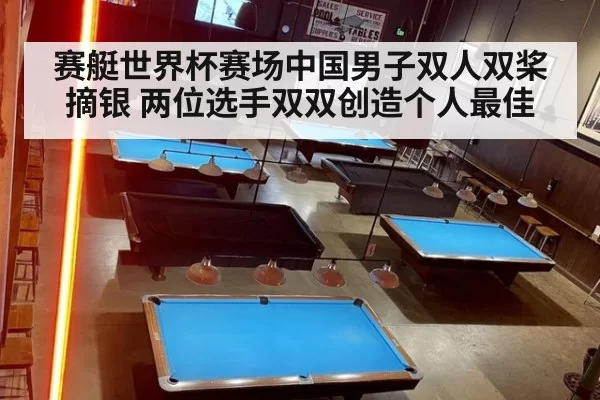 赛艇世界杯赛场中国男子双人双桨摘银 两位选手双双创造个人最佳